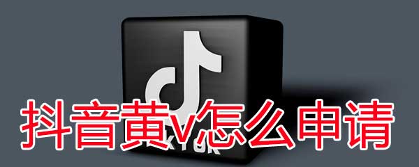 抖音黄v认证 抖音黄v认证