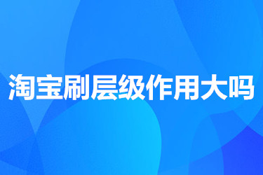 淘宝刷层级 淘宝刷层级
