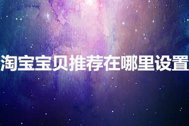 淘宝宝贝推荐在哪里设置 淘宝宝贝推荐在哪里设置