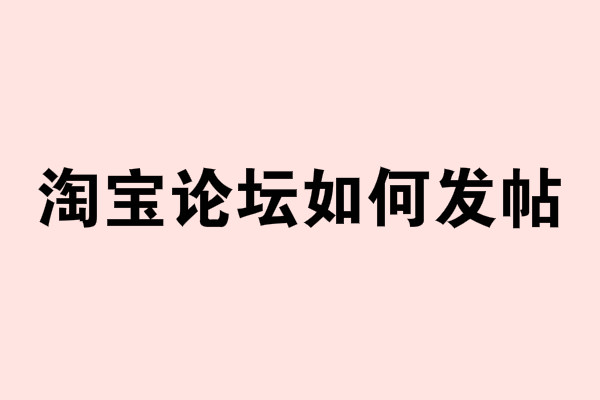 淘宝论坛如何发帖 淘宝论坛如何发帖