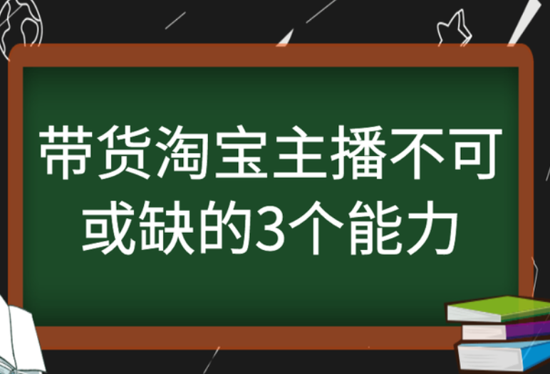 带货淘宝主播不可或缺的3个能力 带货淘宝主播不可或缺的3个能力