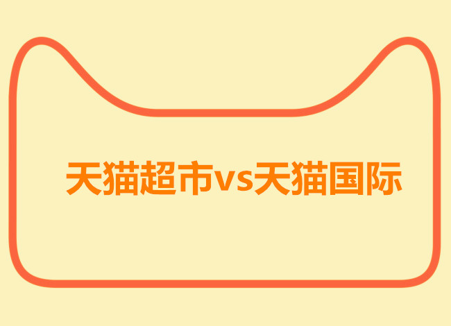 天猫超市和天猫国际什么区别?天猫超市如何做出入库? 天猫超市和天猫国际什么区别?天猫超市如何做出入库?