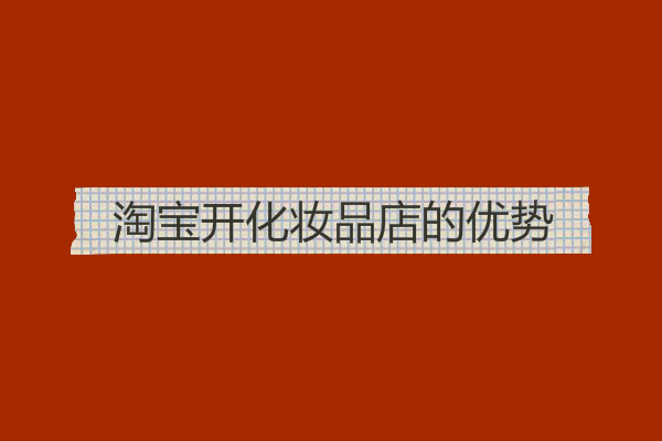 淘宝开化妆品店的优势是什么？怎么做赚钱？